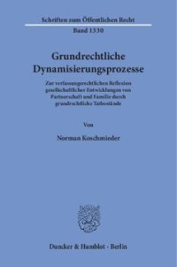 cover of the book Grundrechtliche Dynamisierungsprozesse: Zur verfassungsrechtlichen Reflexion gesellschaftlicher Entwicklungen von Partnerschaft und Familie durch grundrechtliche Tatbestände