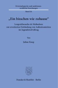 cover of the book »Ein bisschen wie zuhause«: Langzeitbesuche als Maßnahme zur erweiterten Einbindung von Außenkontakten im Jugendstrafvollzug