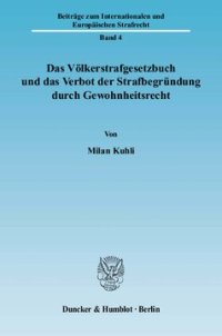 cover of the book Das Völkerstrafgesetzbuch und das Verbot der Strafbegründung durch Gewohnheitsrecht: Zur Frage der Zulässigkeit von strafgesetzlichen Verweisungen auf Völkergewohnheitsrecht im Hinblick auf das Verbot der Strafbegründung durch Gewohnheitsrecht nach Artike