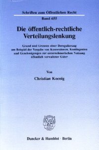 cover of the book Die öffentlich-rechtliche Verteilungslenkung: Grund und Grenzen einer Deregulierung am Beispiel der Vergabe von Konzessionen, Kontingenten und Genehmigungen zur unternehmerischen Nutzung öffentlich verwalteter Güter