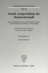 cover of the book Soziale Ausgestaltung der Marktwirtschaft: Die Vervollkommnung einer »Sozialen Marktwirtschaft« als Daueraufgabe der Ordnungs- und Sozialpolitik. Festschrift zum 65. Geburtstag für Prof. Dr. Heinz Lampert