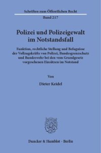 cover of the book Polizei und Polizeigewalt im Notstandsfall: Funktion, rechtliche Stellung und Befugnisse der Vollzugskräfte von Polizei, Bundesgrenzschutz und Bundeswehr bei den vom Grundgesetz vorgesehenen Einsätzen im Notstand