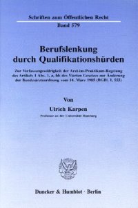 cover of the book Berufslenkung durch Qualifikationshürden: Zur Verfassungswidrigkeit der Arzt-im-Praktikum-Regelung des Artikels 1 Abs. 1, a, bb des Vierten Gesetzes zur Änderung der Bundesärzteordnung vom 14. März 1985 (BGBl. I, 555)