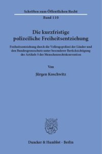 cover of the book Die kurzfristige polizeiliche Freiheitsentziehung: Freiheitsentziehung durch die Vollzugspolizei der Länder und den Bundesgrenzschutz unter besonderer Berücksichtigung des Artikels 5 der Menschenrechtskonvention