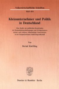 cover of the book Kleinunternehmer und Politik in Deutschland: Eine Studie zur politischen Konstitution der Reproduktionsbedingungen und Erfolgschancen kleiner und mittlerer selbständiger Unternehmen in der fortgeschrittenen Industriegesellschaft