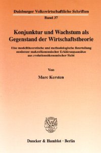 cover of the book Konjunktur und Wachstum als Gegenstand der Wirtschaftstheorie: Eine modelltheoretische und methodologische Beurteilung moderner makroökonomischer Erklärungsansätze aus evolutionsökonomischer Sicht