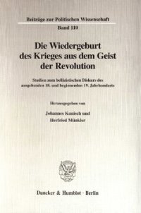 cover of the book Die Wiedergeburt des Krieges aus dem Geist der Revolution: Studien zum bellizistischen Diskurs des ausgehenden 18. und beginnenden 19. Jahrhunderts