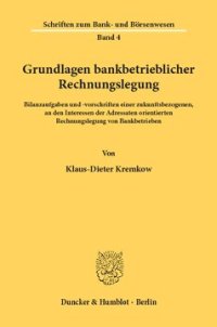 cover of the book Grundlagen bankbetrieblicher Rechnungslegung: Bilanzaufgaben und -vorschriften einer zukunftsbezogenen, an den Interessen der Adressaten orientierten Rechnungslegung von Bankbetrieben