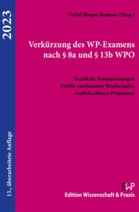 cover of the book Verkürzung des WP-Examens nach § 8a und § 13b WPO: Fachliche Voraussetzungen. Profile anerkannter Hochschulen. AuditXcellence-Programm