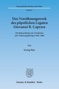 cover of the book Das Versöhnungswerk des päpstlichen Legaten Giovanni B. Caprara: Die Rekonziliation der Geistlichen und Ordensangehörigen 1801–1808