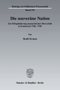 cover of the book Die souveräne Nation: Zur Delegitimierung monarchischer Herrschaft in Frankreich 1788 - 1789