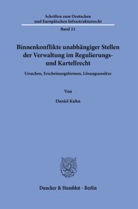 cover of the book Binnenkonflikte unabhängiger Stellen der Verwaltung im Regulierungs- und Kartellrecht: Ursachen, Erscheinungsformen, Lösungsansätze