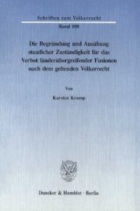 cover of the book Die Begründung und Ausübung staatlicher Zuständigkeit für das Verbot länderübergreifender Fusionen nach dem geltenden Völkerrecht