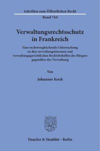 cover of the book Verwaltungsrechtsschutz in Frankreich: Eine rechtsvergleichende Untersuchung zu den verwaltungsinternen und verwaltungsgerichtlichen Rechtsbehelfen des Bürgers gegenüber der Verwaltung