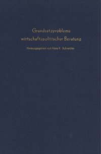 cover of the book Grundsatzprobleme wirtschaftspolitischer Beratung: Das Beispiel der Stabilisierungspolitik. Verhandlungen auf der Tagung des Vereins für Socialpolitik in Baden-Baden 1967