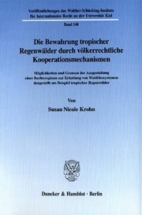 cover of the book Die Bewahrung tropischer Regenwälder durch völkerrechtliche Kooperationsmechanismen: Möglichkeiten und Grenzen der Ausgestaltung eines Rechtsregimes zur Erhaltung von Waldökosystemen dargestellt am Beispiel tropischer Regenwälder