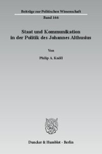 cover of the book Staat und Kommunikation in der Politik des Johannes Althusius: Untersuchungen zur Politikwissenschaft in der frühen Neuzeit