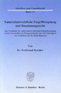 cover of the book Naturschutzrechtliche Eingriffsregelung und Bauplanungsrecht: Das Verhältnis der naturschutzrechtlichen Eingriffsregelung zu den Vorschriften des Baugesetzbuches über die Zulässigkeit von Vorhaben und die Bauleitplanung