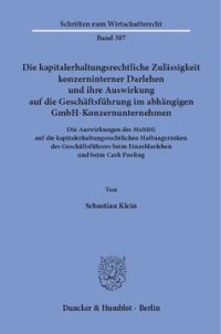 cover of the book Die kapitalerhaltungsrechtliche Zulässigkeit konzerninterner Darlehen und ihre Auswirkung auf die Geschäftsführung im abhängigen GmbH-Konzernunternehmen: Die Auswirkungen des MoMiG auf die kapitalerhaltungsrechtlichen Haftungsrisiken des Geschäftsführers 