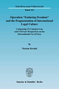 cover of the book Operation »Enduring Freedom« and the Fragmentation of International Legal Culture: Comparing US Common Law and Civil Law Perspectives on the International Use of Force