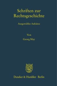 cover of the book Schriften zur Rechtsgeschichte: Ausgewählte Aufsätze. Hrsg. von Anna Egler / Wilhelm Rees