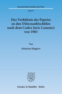 cover of the book Das Verhältnis des Papstes zu den Diözesanbischöfen nach dem Codex Iuris Canonici von 1983