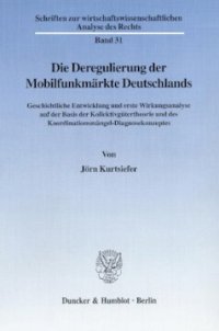 cover of the book Die Deregulierung der Mobilfunkmärkte Deutschlands: Geschichtliche Entwicklung und erste Wirkungsanalyse auf der Basis der Kollektivgütertheorie und des Koordinationsmängel-Diagnosekonzeptes