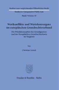 cover of the book Wertkonflikte und Wertekonvergenz im europäischen Grundrechtsverbund: Die Würdekonzeption des Grundgesetzes und der Europäischen Grundrechtecharta im Vergleich