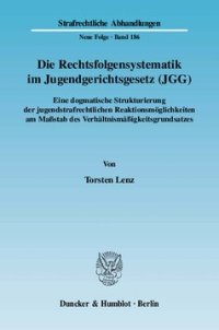 cover of the book Die Rechtsfolgensystematik im Jugendgerichtsgesetz (JGG): Eine dogmatische Strukturierung der jugendstrafrechtlichen Reaktionsmöglichkeiten am Maßstab des Verhältnismäßigkeitsgrundsatzes