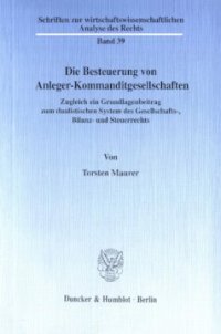 cover of the book Die Besteuerung von Anleger-Kommanditgesellschaften: Zugleich ein Grundlagenbeitrag zum dualistischen System des Gesellschafts-, Bilanz- und Steuerrechts