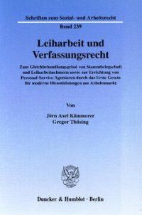 cover of the book Leiharbeit und Verfassungsrecht: Zum Gleichbehandlungsgebot von Stammbelegschaft und Leiharbeitnehmern sowie zur Errichtung von Personal-Service-Agenturen durch das Erste Gesetz für moderne Dienstleistungen am Arbeitsmarkt