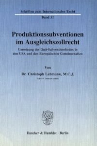 cover of the book Produktionssubventionen im Ausgleichszollrecht: Umsetzung des GATT-Subventionskodex in den USA und den Europäischen Gemeinschaften