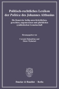 cover of the book Politisch-rechtliches Lexikon der »Politica« des Johannes Althusius: Die Kunst der heilig-unverbrüchlichen, gerechten, angemessenen und glücklichen symbiotischen Gemeinschaft