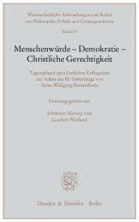 cover of the book Menschenwürde - Demokratie - Christliche Gerechtigkeit: Tagungsband zum Festlichen Kolloquium aus Anlass des 80. Geburtstags von Ernst-Wolfgang Böckenförde