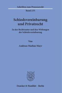 cover of the book Schiedsvereinbarung und Privatrecht: Zu der Rechtsnatur und den Wirkungen der Schiedsvereinbarung