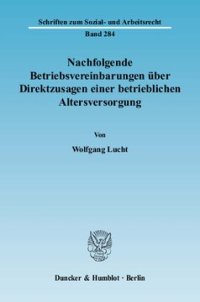 cover of the book Nachfolgende Betriebsvereinbarungen über Direktzusagen einer betrieblichen Altersversorgung: Ein Beitrag zur gerichtlichen Kontrolle von Betriebsvereinbarungen und zur entgeltlichen Struktur der Zusage einer arbeitgeberfinanzierten betrieblichen Altersver