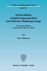 cover of the book Zivilrechtliche Aufopferungsansprüche und faktische Duldungszwänge: Eine Untersuchung zu den §§ 904, 906 Abs. 2 BGB