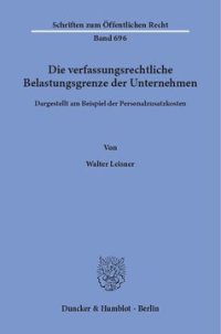 cover of the book Die verfassungsrechtliche Belastungsgrenze der Unternehmen,: dargestellt am Beispiel der Personalzusatzkosten