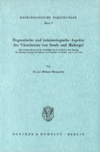 cover of the book Dogmatische und kriminologische Aspekte des Vikarierens von Strafe und Maßregel: Eine Untersuchung auf der Grundlage des § 67 StGB in der Fassung des Zweiten Gesetzes zur Reform des Strafrechts (2. StrRG) vom 4. Juli 1969