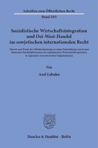 cover of the book Sozialistische Wirtschaftsintegration und Ost-West-Handel im sowjetischen internationalen Recht: Theorie und Praxis des Offenheitsprinzips in seiner Entwicklung vom System bilateraler Handelsabkommen zur multilateralen Wirtschaftskooperation in regionalen