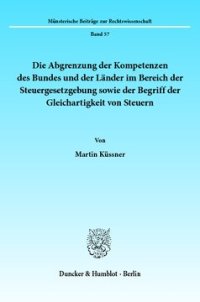 cover of the book Die Abgrenzung der Kompetenzen des Bundes und der Länder im Bereich der Steuergesetzgebung sowie der Begriff der Gleichartigkeit von Steuern