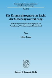 cover of the book Die Kriminalprognose im Recht der Sicherungsverwahrung: Bedeutung der Prognoseabhängigkeit für Anordnung, Vollstreckung und Rechtskraft