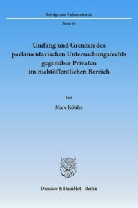 cover of the book Umfang und Grenzen des parlamentarischen Untersuchungsrechts gegenüber Privaten im nichtöffentlichen Bereich