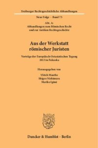 cover of the book Aus der Werkstatt römischer Juristen: Vorträge der Europäisch-Ostasiatischen Tagung 2013 in Fukuoka. (Abt. A: Abhandlungen zum Römischen Recht und zur Antiken Rechtsgeschichte)