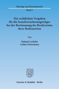 cover of the book Die rechtlichen Vorgaben für die Sozialversicherungsträger bei der Bestimmung des Rechtsstatus ihrer Bediensteten: Rechtsgutachten erstellt im Auftrag der Gewerkschaft für Sozialversicherung