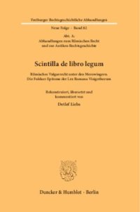 cover of the book Scintilla de libro legum: Römisches Vulgarrecht unter den Merowingern. Die Fuldaer Epitome der Lex Romana Visigothorum. Rekonstruiert, übersetzt und kommentiert von Detlef Liebs mit einem Beitrag von Gerhard Schmitz