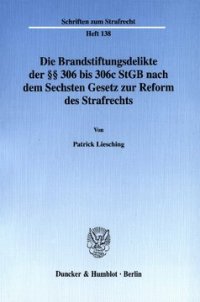 cover of the book Die Brandstiftungsdelikte der §§ 306 bis 306c StGB nach dem Sechsten Gesetz zur Reform des Strafrechts