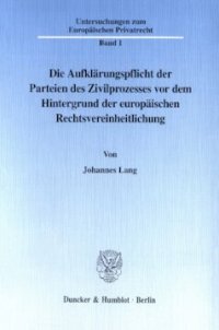 cover of the book Die Aufklärungspflicht der Parteien des Zivilprozesses vor dem Hintergrund der europäischen Rechtsvereinheitlichung: Eine vergleichende Betrachtung des deutschen, englischen und französischen Zivilprozeßrechts sowie des »Storme-Entwurfs«