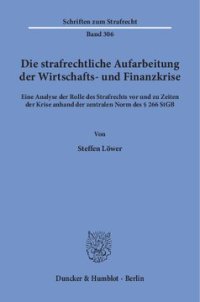 cover of the book Die strafrechtliche Aufarbeitung der Wirtschafts- und Finanzkrise: Eine Analyse der Rolle des Strafrechts vor und zu Zeiten der Krise anhand der zentralen Norm des § 266 StGB