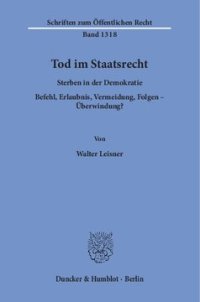 cover of the book Tod im Staatsrecht: Sterben in der Demokratie. Befehl, Erlaubnis, Vermeidung, Folgen – Überwindung?